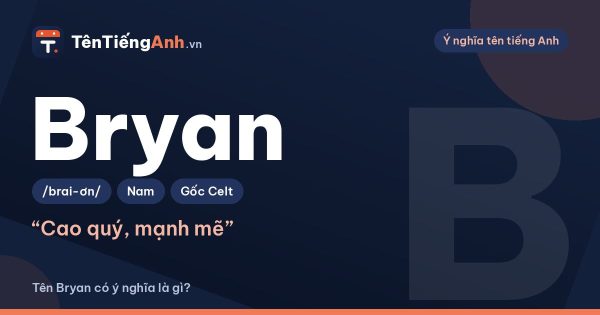 Tên Bryan (Brian) có ý nghĩa là gì? Nguồn gốc, cách đọc và gợi ý dùng