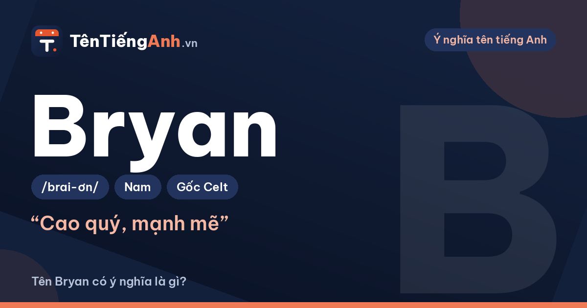 Tên Bryan (Brian) có ý nghĩa là gì? Nguồn gốc, cách đọc và gợi ý dùng