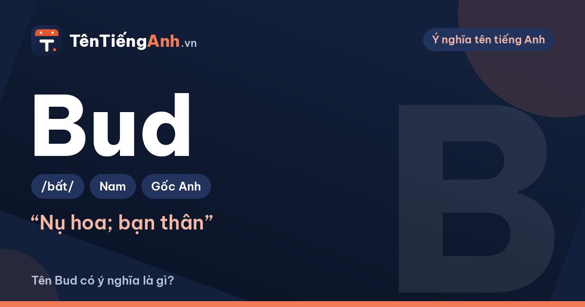 Bud là gì? Nghĩa của từ Bud và có nên dùng Bud làm tên, biệt danh