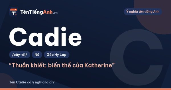 Tên Cadie có ý nghĩa là gì? Nguồn gốc, cách đọc và cách phân biệt với Caddie