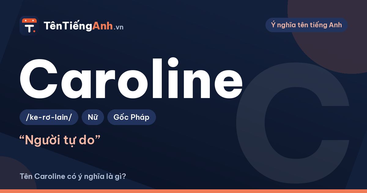 Caroline là gì? Ý nghĩa tên Caroline, nguồn gốc và cách đọc