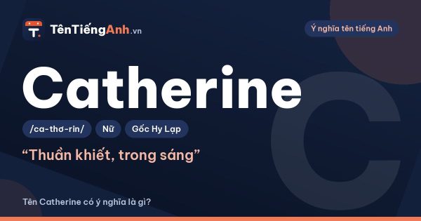 Tên Catherine có ý nghĩa là gì? Nguồn gốc, cách đọc và biến thể
