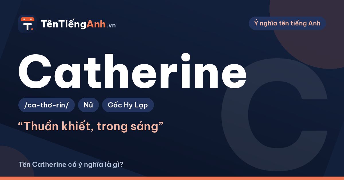 Tên Catherine có ý nghĩa là gì? Nguồn gốc, cách đọc và biến thể