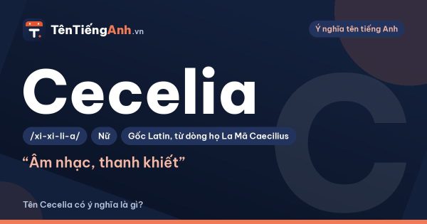Cecilia nghĩa là gì? Ý nghĩa tên Cecelia, Cecilia, nguồn gốc và cách đọc