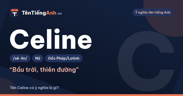 Celine là gì? Ý nghĩa tên Celine, nguồn gốc và cách đọc