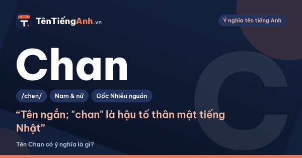 Tên Chan có ý nghĩa là gì? Nguồn gốc, cách đọc và cách dùng làm biệt danh