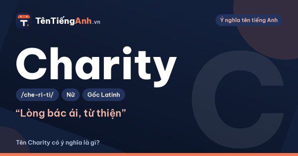 Charity là gì? Ý nghĩa tên Charity, nguồn gốc và cách dùng