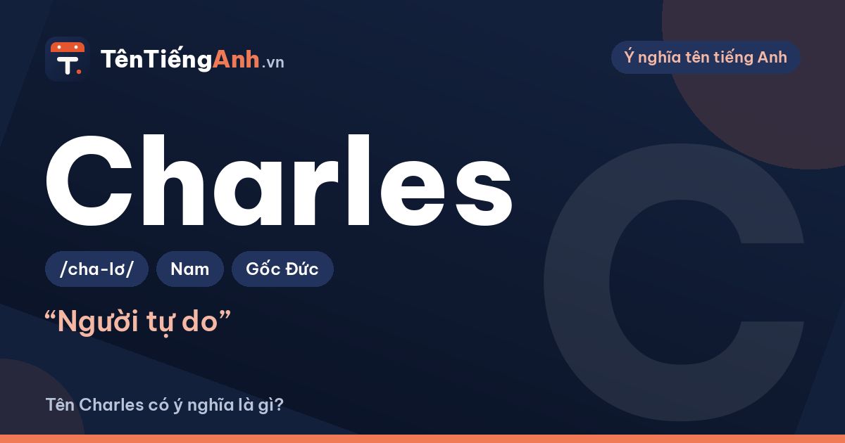 Charles nghĩa là gì? Ý nghĩa tên Charles, nguồn gốc và cách đọc