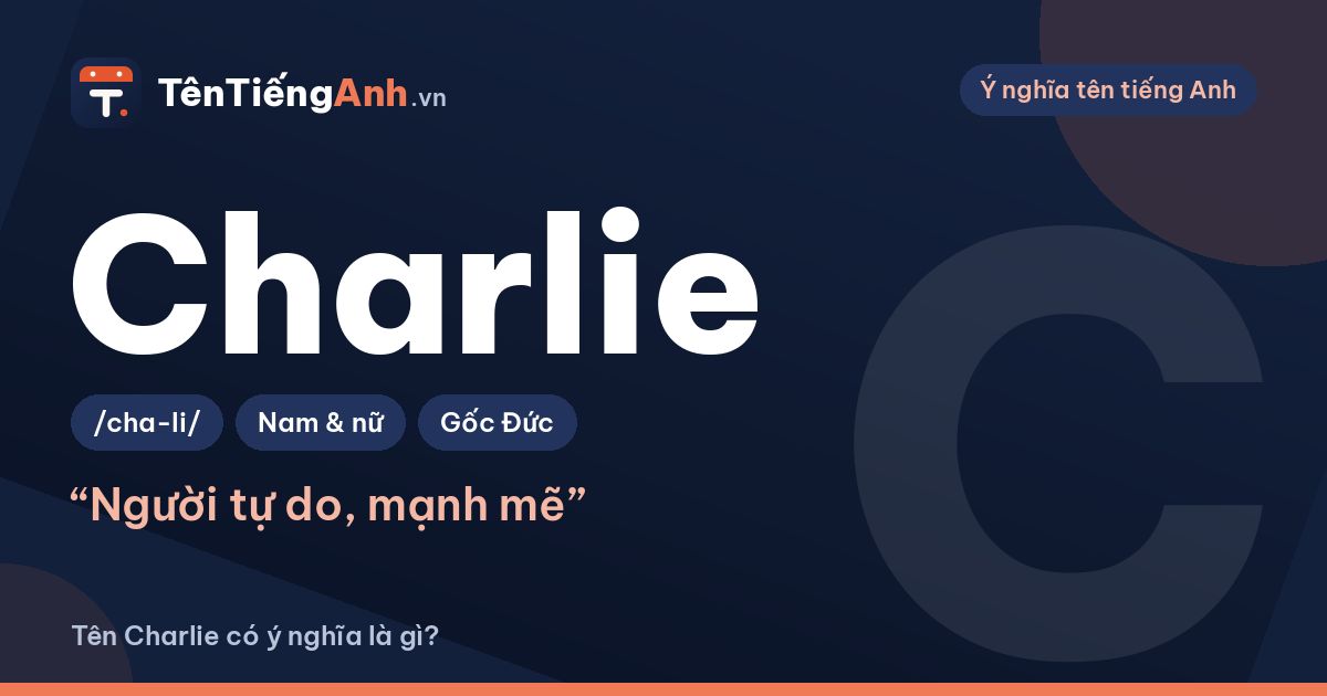 Tên Charlie có ý nghĩa là gì? Nguồn gốc, cách đọc và gợi ý dùng