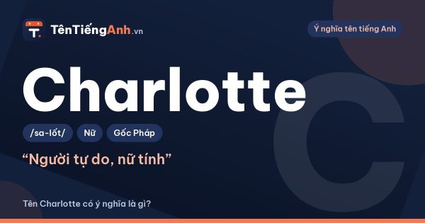 Tên Charlotte có ý nghĩa là gì? Nguồn gốc, cách đọc và cách viết đúng