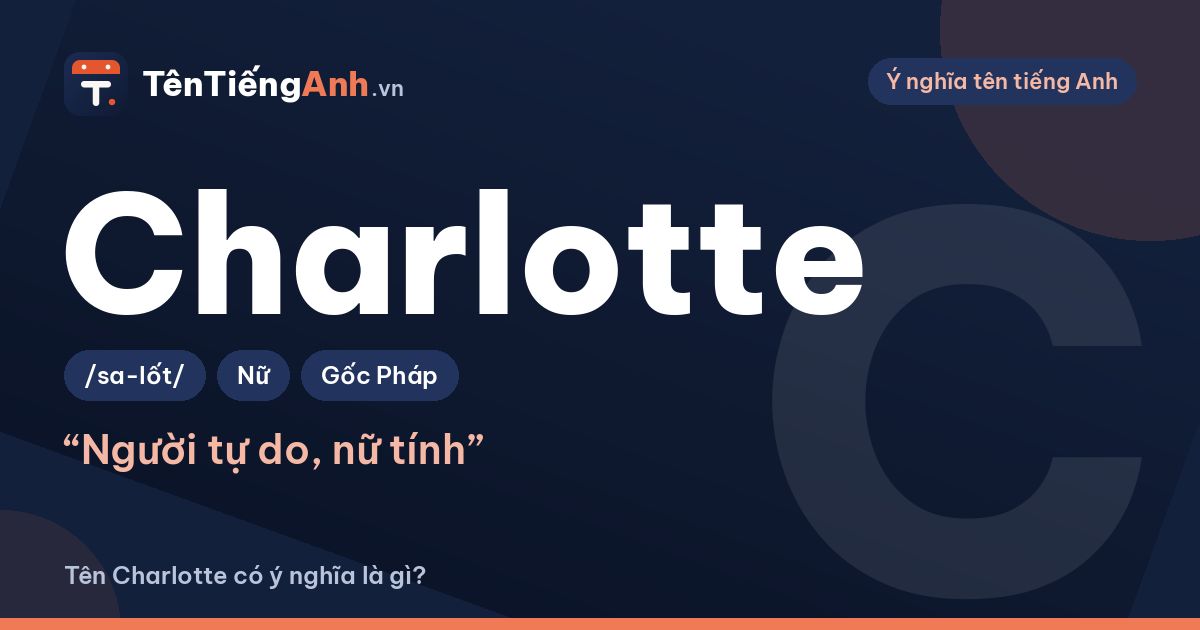 Tên Charlotte có ý nghĩa là gì? Nguồn gốc, cách đọc và cách viết đúng