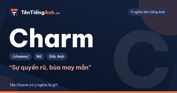 Charm tiếng Anh là gì? Nghĩa của Charm và cách dùng làm tên