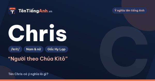 Tên Chris có ý nghĩa là gì? Nguồn gốc, cách đọc và Chris là viết tắt của tên nào