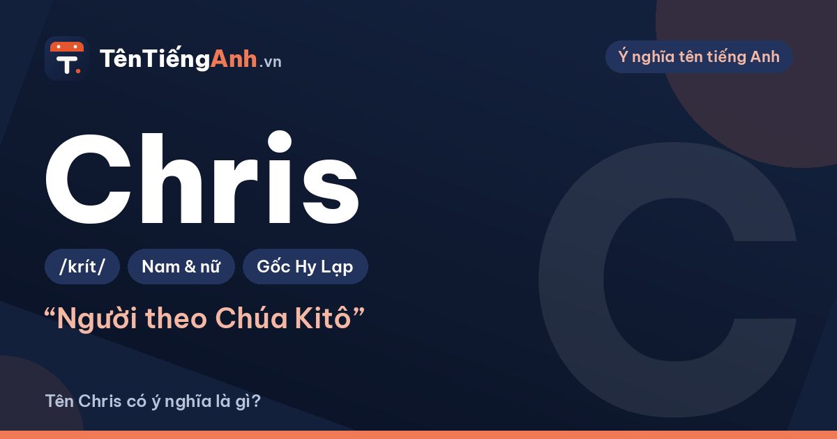 Tên Chris có ý nghĩa là gì? Nguồn gốc, cách đọc và Chris là viết tắt của tên nào