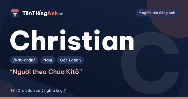 Christian là gì? Ý nghĩa tên Christian, nguồn gốc và cách đọc