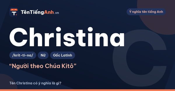 Tên Christina có ý nghĩa là gì? Nguồn gốc, cách đọc và biến thể