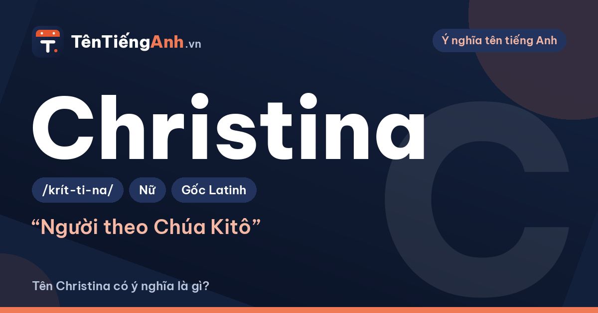 Tên Christina có ý nghĩa là gì? Nguồn gốc, cách đọc và biến thể