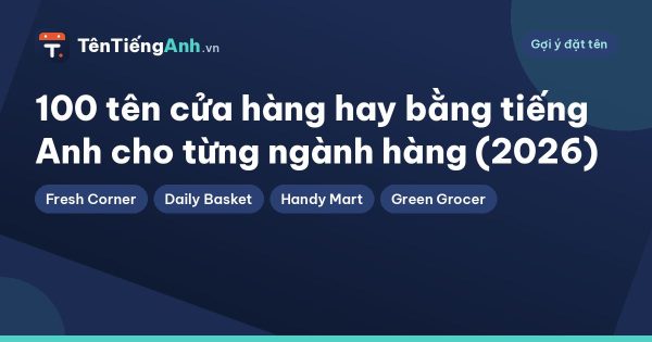 100 tên cửa hàng hay bằng tiếng Anh cho từng ngành hàng (2026)