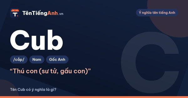 Cub là gì? Ý nghĩa từ Cub trong tiếng Anh và có nên dùng làm tên