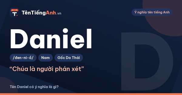 Tên Daniel có ý nghĩa là gì? Nguồn gốc, cách đọc và cách ghép với tên Việt
