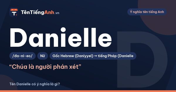 Tên Danielle có ý nghĩa là gì? Nguồn gốc, cách đọc và biến thể