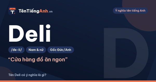 Deli là gì? Ý nghĩa từ Deli và có nên dùng Deli làm tên?