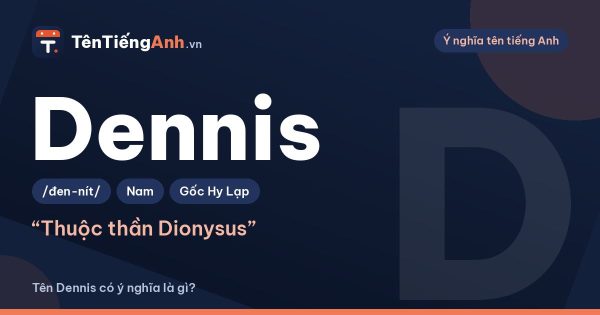 Tên Dennis có ý nghĩa là gì? Nguồn gốc, cách đọc và gợi ý dùng