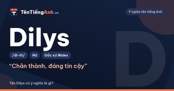Tên Dilys có ý nghĩa là gì? Nguồn gốc xứ Wales, cách đọc và gợi ý dùng