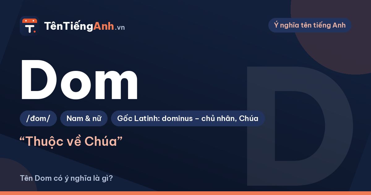 Tên Dom có ý nghĩa là gì? Nguồn gốc, cách đọc và lưu ý khi dùng