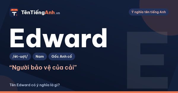 Tên Edward có ý nghĩa là gì? Nguồn gốc, cách đọc và gợi ý dùng