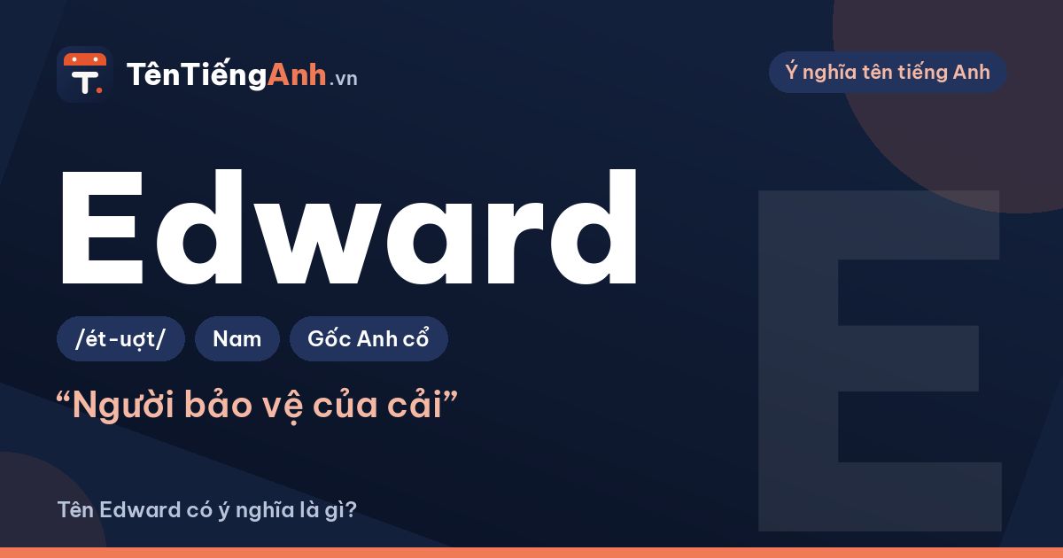 Tên Edward có ý nghĩa là gì? Nguồn gốc, cách đọc và gợi ý dùng