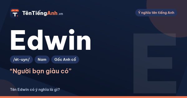 Tên Edwin có ý nghĩa gì? Nguồn gốc, cách đọc và cách đặt tên Edwin