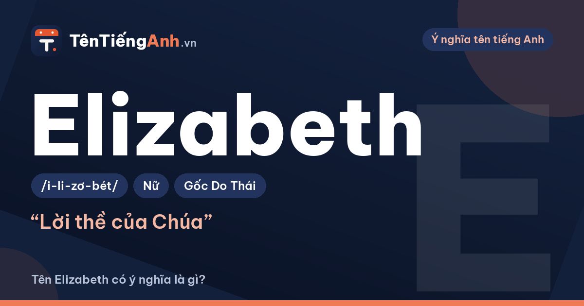 Tên Elizabeth có ý nghĩa là gì? Nguồn gốc, cách đọc và các biệt danh
