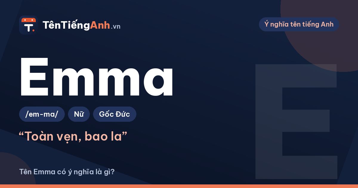 Tên Emma có ý nghĩa là gì? Nguồn gốc, cách đọc và gợi ý dùng