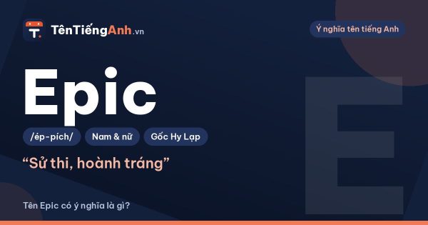 Epic là gì? Nghĩa của Epic trong tiếng Anh, game và khi làm tên