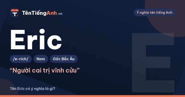 Tên Eric có ý nghĩa là gì? Nguồn gốc, cách đọc và gợi ý dùng