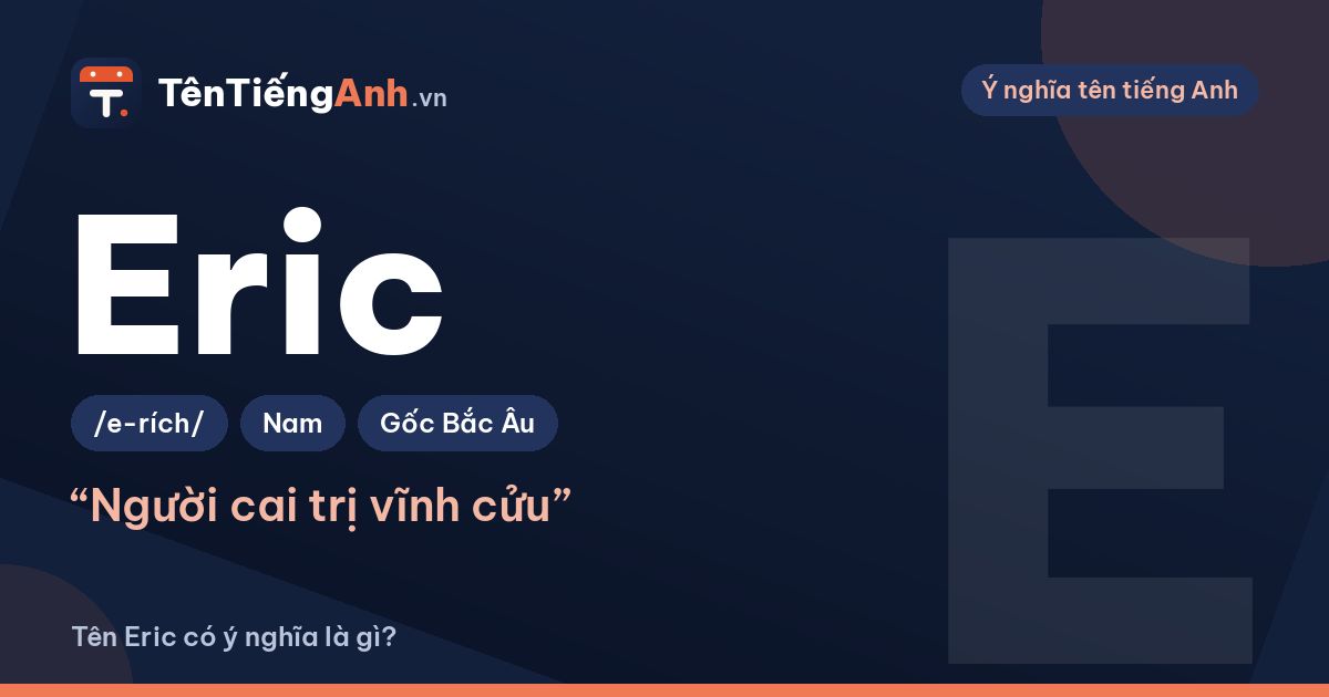 Tên Eric có ý nghĩa là gì? Nguồn gốc, cách đọc và gợi ý dùng
