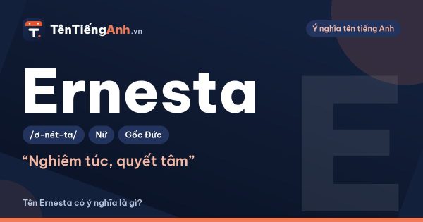 Tên Ernesta có ý nghĩa là gì? Nguồn gốc, cách đọc và gợi ý dùng