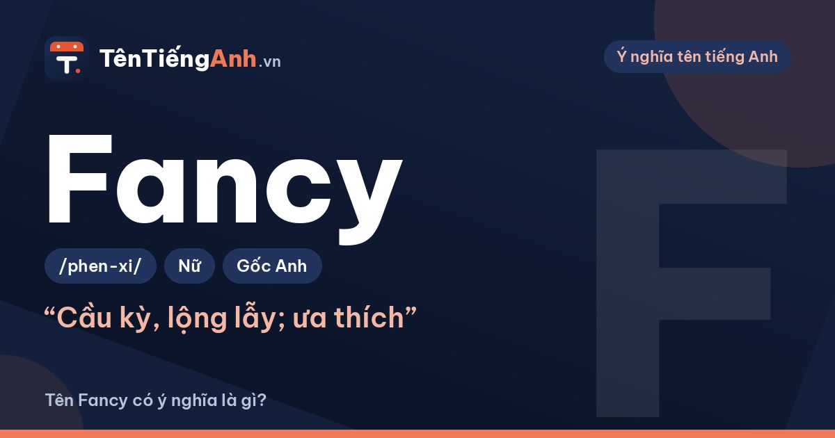 Fancy là gì? Nghĩa của Fancy trong tiếng Anh và có nên dùng làm tên
