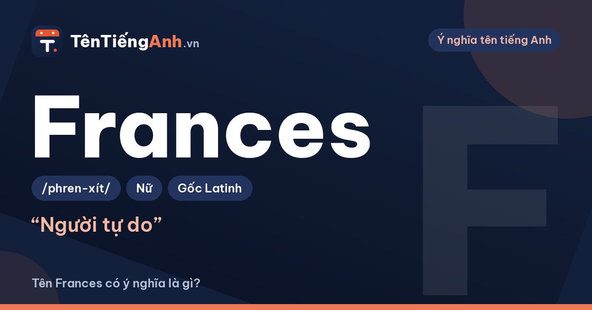 Tên Frances có ý nghĩa là gì? Nguồn gốc, cách đọc và gợi ý dùng