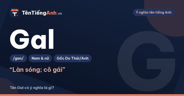Gal là gì? Nghĩa của Gal trong tiếng Anh, tiếng Nhật và khi làm tên