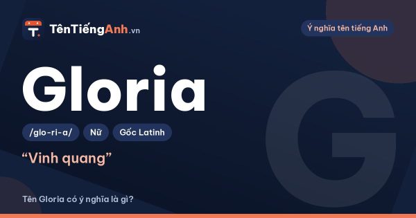 Gloria là gì? Ý nghĩa tên Gloria, nguồn gốc và cách đọc