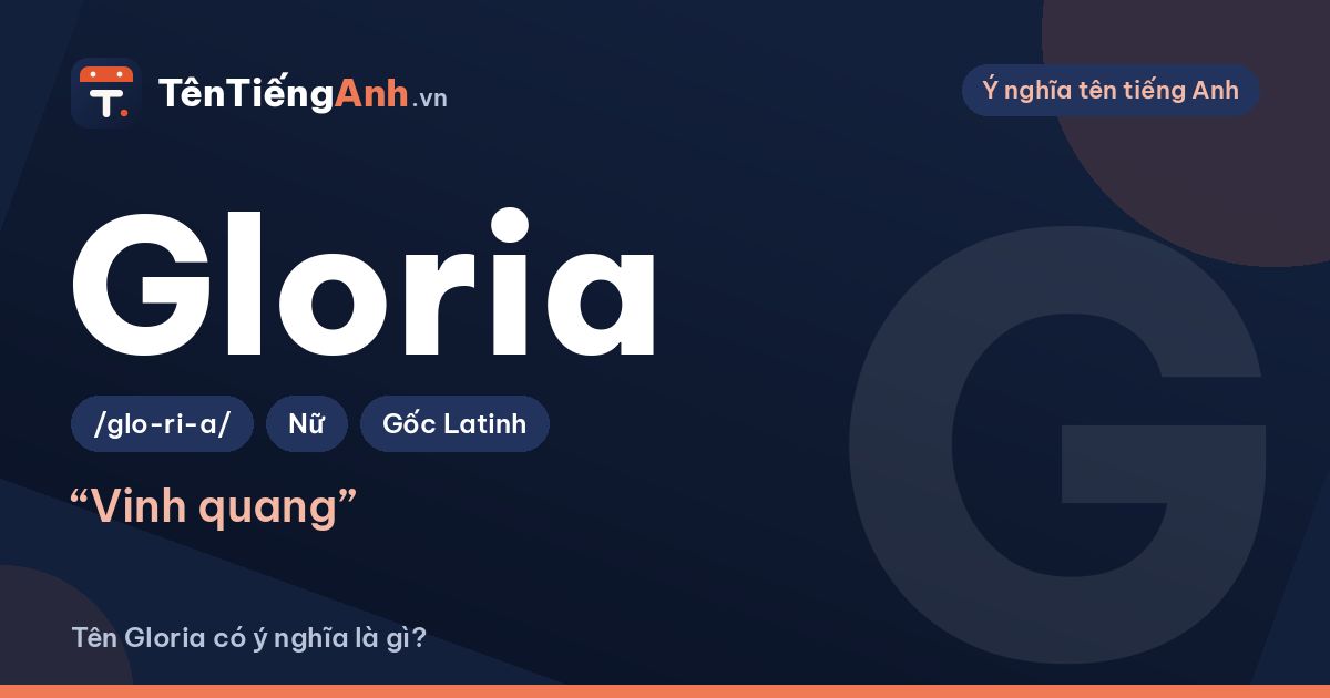 Gloria là gì? Ý nghĩa tên Gloria, nguồn gốc và cách đọc
