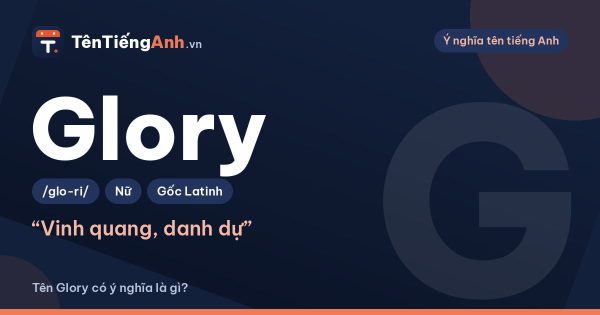 Glory là gì? Ý nghĩa tên Glory, cách đọc và gợi ý dùng làm tên