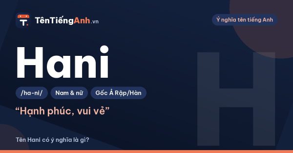 Tên Hani có ý nghĩa là gì? Hannie là gì và cách dùng tên