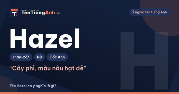Hazel là gì? Ý nghĩa tên Hazel, màu mắt hazel và cách đọc