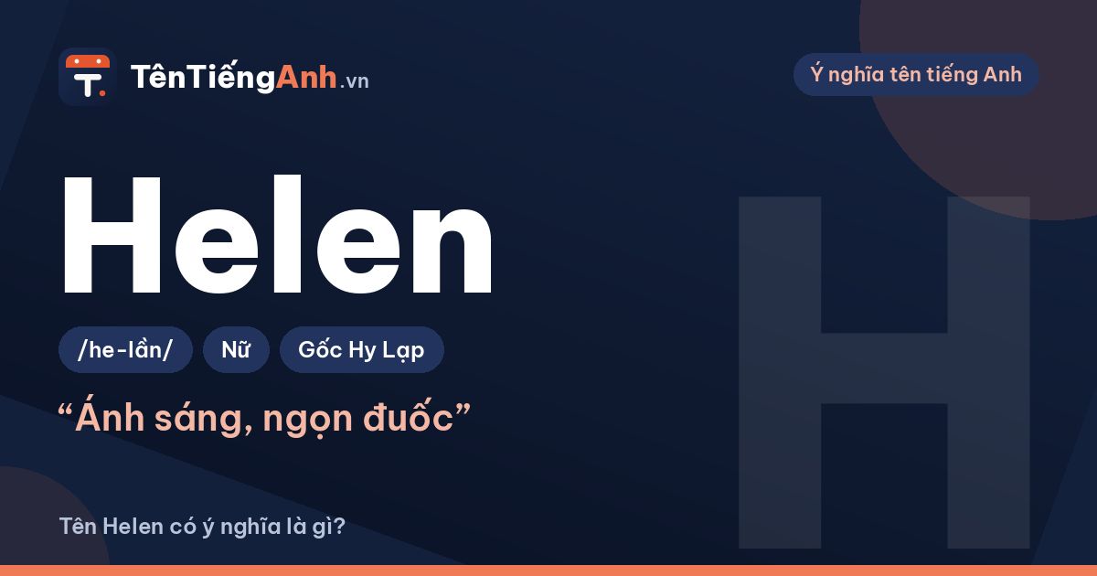 Tên Helen có ý nghĩa là gì? Nguồn gốc, cách đọc và gợi ý dùng