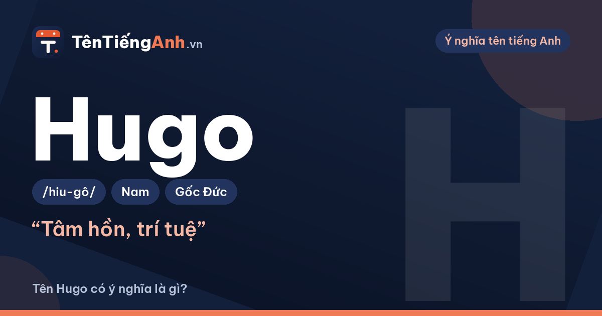 Tên Hugo có ý nghĩa là gì? Nguồn gốc, cách đọc và gợi ý dùng