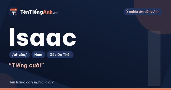 Tên Isaac có ý nghĩa gì? Nguồn gốc, cách đọc và gợi ý tên đệm