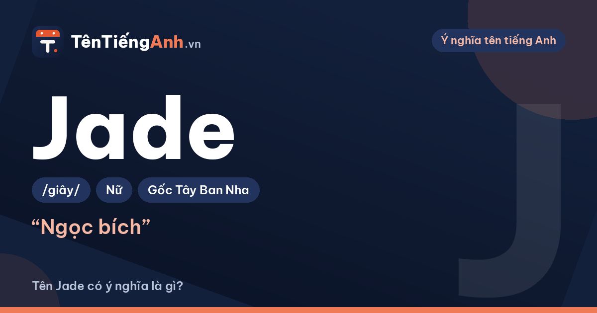 Tên Jade có ý nghĩa là gì? Nguồn gốc, cách đọc và gợi ý cho người tên Ngọc